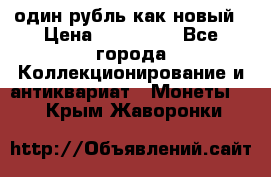 один рубль как новый › Цена ­ 150 000 - Все города Коллекционирование и антиквариат » Монеты   . Крым,Жаворонки